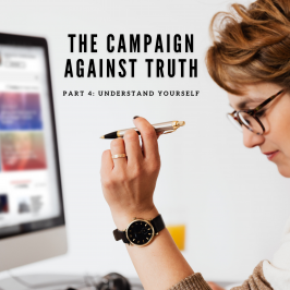 The Campaign Against Truth – Part 4: Understand Yourself