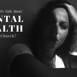 Why Don’t We Talk About Mental Health In The Church?